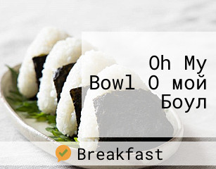 Oh My Bowl О мой Боул